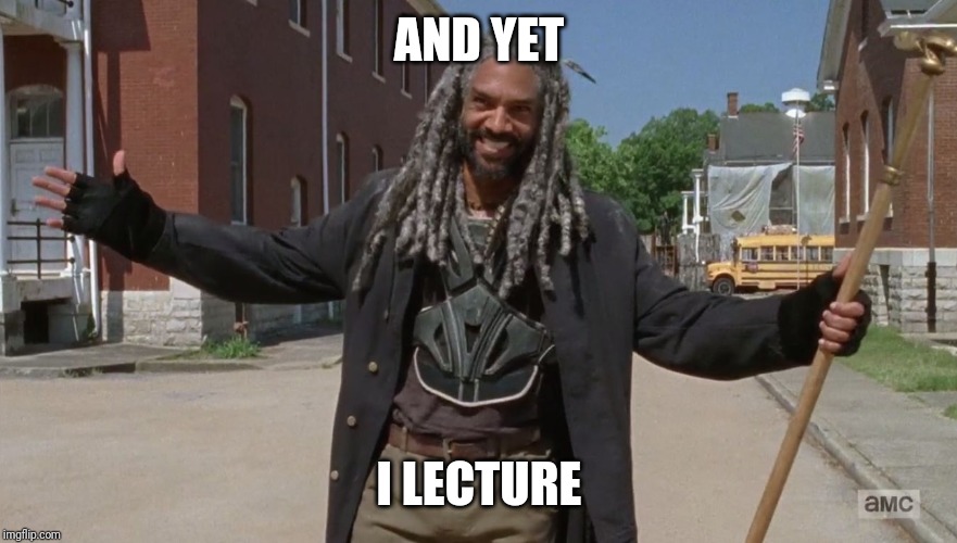 And Yet, I Smile | AND YET I LECTURE | image tagged in and yet i smile | made w/ Imgflip meme maker