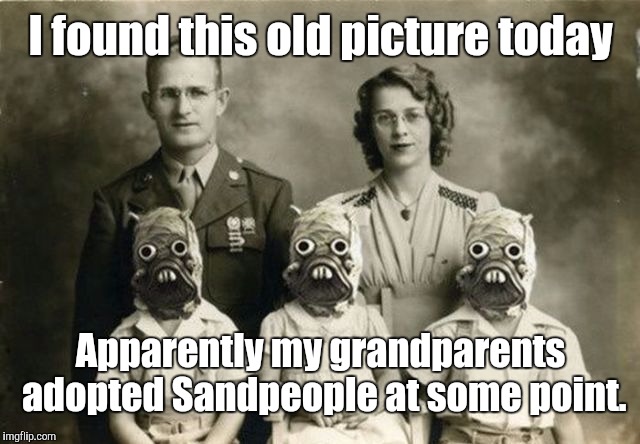 Odd picture | I found this old picture today; Apparently my grandparents adopted Sandpeople at some point. | image tagged in odd picture,memes,star wars | made w/ Imgflip meme maker