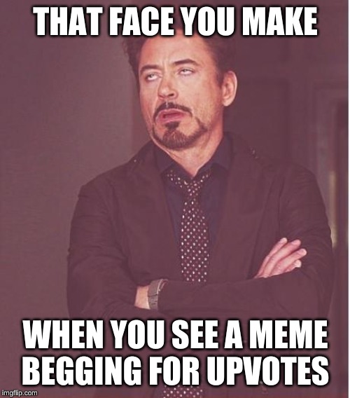 Like, c'mon man, I would like to see funny memes | THAT FACE YOU MAKE; WHEN YOU SEE A MEME BEGGING FOR UPVOTES | image tagged in memes,face you make robert downey jr | made w/ Imgflip meme maker