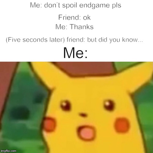 Surprised Pikachu | Me: don’t spoil endgame pls; Friend: ok; Me: Thanks; (Five seconds later) friend: but did you know... Me: | image tagged in memes,surprised pikachu | made w/ Imgflip meme maker