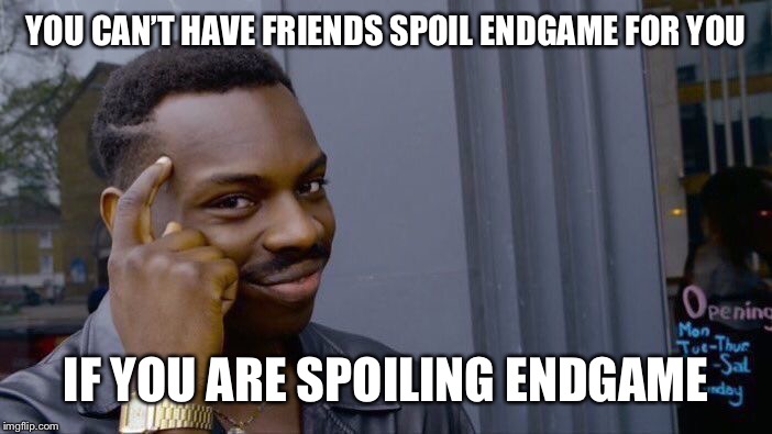 Roll Safe Think About It Meme | YOU CAN’T HAVE FRIENDS SPOIL ENDGAME FOR YOU; IF YOU ARE SPOILING ENDGAME | image tagged in memes,roll safe think about it | made w/ Imgflip meme maker