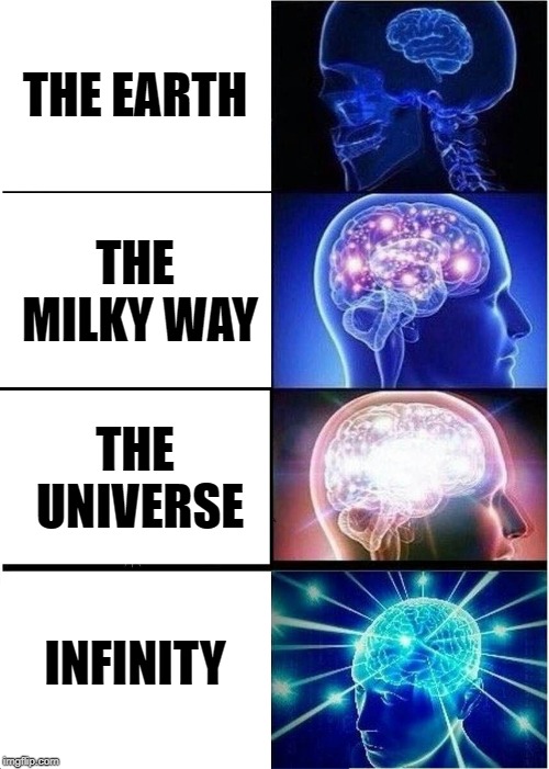 Expanding Brain Meme | THE EARTH; THE MILKY WAY; THE UNIVERSE; INFINITY | image tagged in memes,expanding brain | made w/ Imgflip meme maker