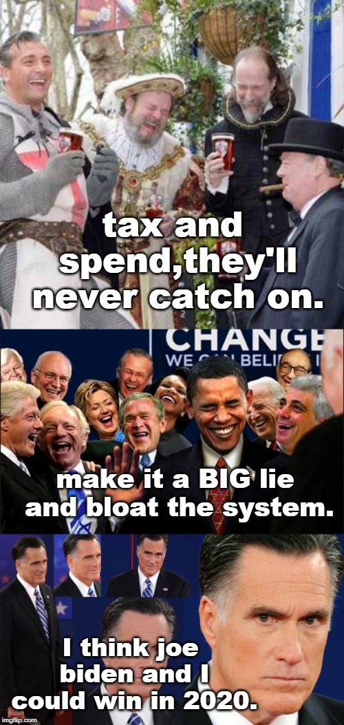 pay taxes.. what am I poor ? quote.actions show none of these dicks care about anyone.vote on fools !! | tax and spend,they'll never catch on. make it a BIG lie and bloat the system. I think joe biden and I could win in 2020. | image tagged in laughing villains,grope,romney,taxation is theft,meme this,politics is money | made w/ Imgflip meme maker