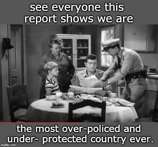 even barney fife can see through the media and government constant lying. | see everyone this report shows we are; the most over-policed and under- protected country ever. | image tagged in bad laws,tyranny usa,liberal hypocrisy,back in my day,meme this | made w/ Imgflip meme maker