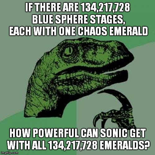 Blue Sphere Emeralds |  IF THERE ARE 134,217,728 BLUE SPHERE STAGES, EACH WITH ONE CHAOS EMERALD; HOW POWERFUL CAN SONIC GET WITH ALL 134,217,728 EMERALDS? | image tagged in memes,philosoraptor,sonic the hedgehog,sonic,chaos emeralds | made w/ Imgflip meme maker