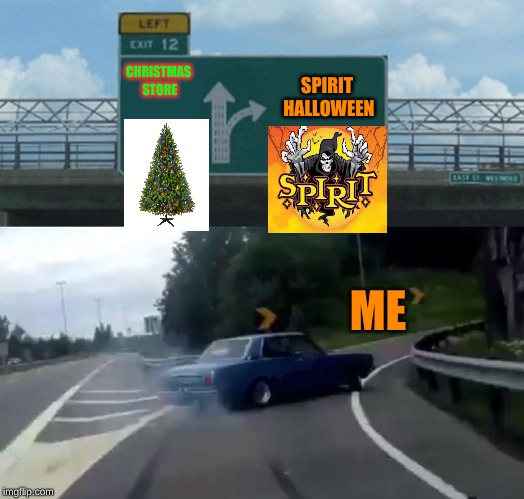 Heck No Christmas! I Love Halloween To Much! | CHRISTMAS STORE; SPIRIT HALLOWEEN; ME | image tagged in memes,left exit 12 off ramp,halloween,i love halloween | made w/ Imgflip meme maker