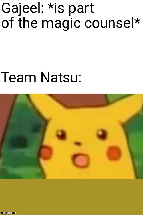 Surprised Pikachu Meme | Gajeel: *is part of the magic counsel*; Team Natsu: | image tagged in memes,surprised pikachu | made w/ Imgflip meme maker