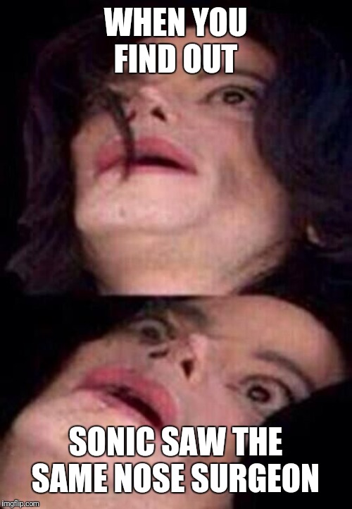 Michael Jackson Shock | WHEN YOU FIND OUT SONIC SAW THE SAME NOSE SURGEON | image tagged in michael jackson shock | made w/ Imgflip meme maker