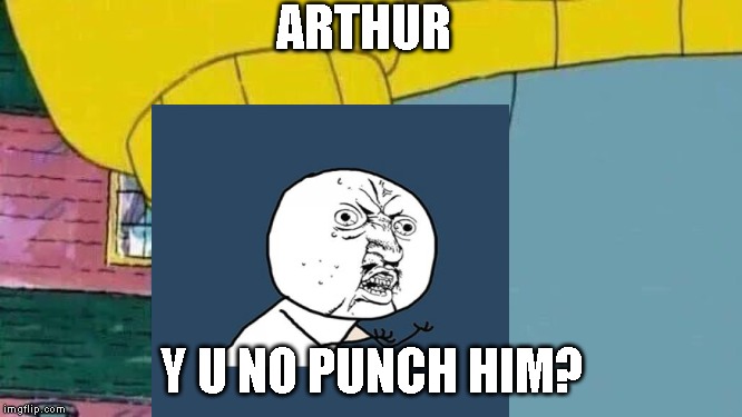 Uhh... | ARTHUR; Y U NO PUNCH HIM? | image tagged in hashtag | made w/ Imgflip meme maker