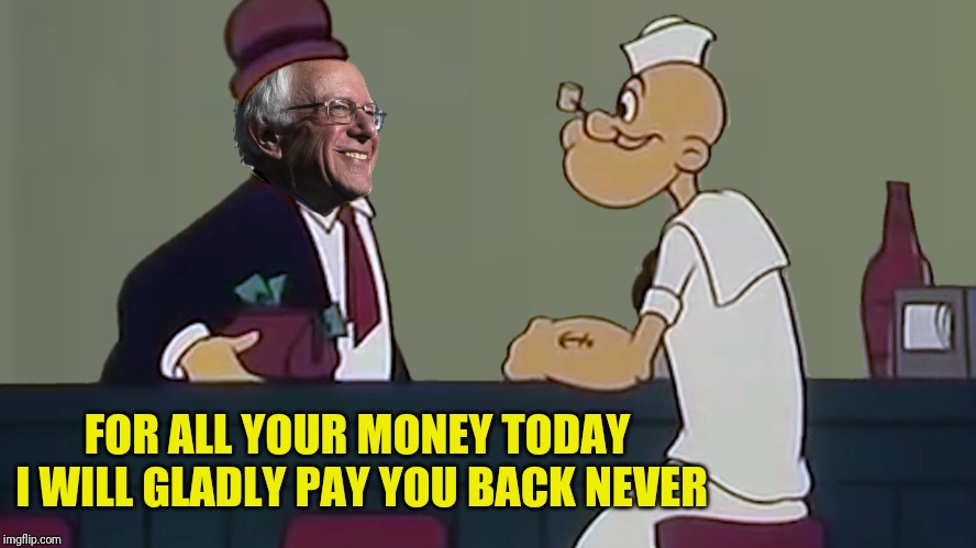 FOR ALL YOUR MONEY TODAY I WILL GLADLY PAY YOU BACK NEVER | made w/ Imgflip meme maker