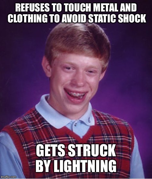 Bad Luck Brian | REFUSES TO TOUCH METAL AND CLOTHING TO AVOID STATIC SHOCK; GETS STRUCK BY LIGHTNING | image tagged in memes,bad luck brian | made w/ Imgflip meme maker