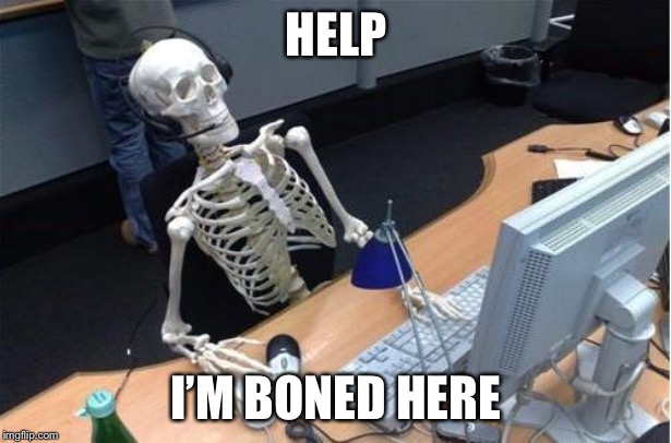 Skeleton at desk/computer/work | HELP I’M BONED HERE | image tagged in skeleton at desk/computer/work | made w/ Imgflip meme maker