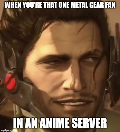 Samz tha manz | WHEN YOU'RE THAT ONE METAL GEAR FAN; IN AN ANIME SERVER | image tagged in metal gear memes,jetstream sam,samuel rodrigues | made w/ Imgflip meme maker