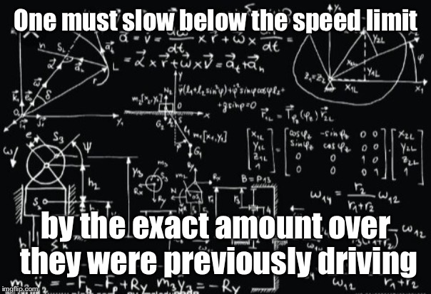 Complicated math | One must slow below the speed limit by the exact amount over they were previously driving | image tagged in complicated math | made w/ Imgflip meme maker