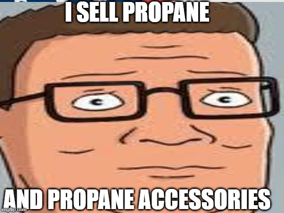I SELL PROPANE; AND PROPANE ACCESSORIES | made w/ Imgflip meme maker