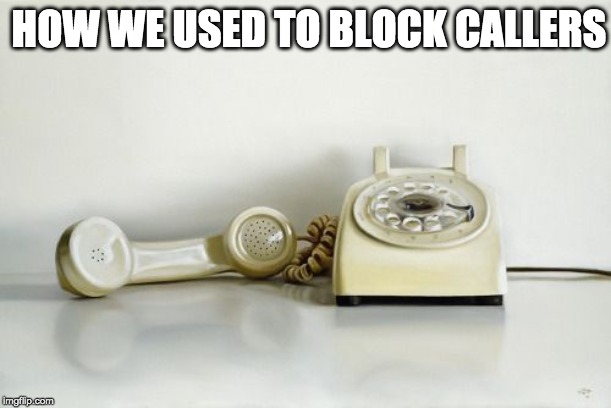 who remembers? | HOW WE USED TO BLOCK CALLERS | image tagged in phone off the hook,rotary phone,old technology,nostalgia | made w/ Imgflip meme maker