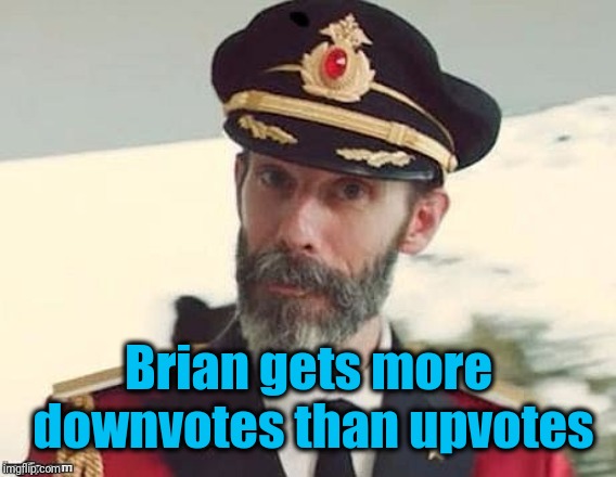 Captain Obvious | Brian gets more downvotes than upvotes | image tagged in captain obvious | made w/ Imgflip meme maker