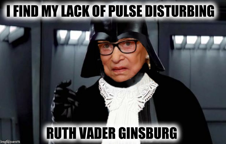 I FIND MY LACK OF PULSE DISTURBING RUTH VADER GINSBURG | made w/ Imgflip meme maker