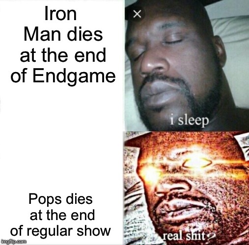 Sleeping Shaq Meme | Iron Man dies at the end of Endgame; Pops dies at the end of regular show | image tagged in memes,sleeping shaq | made w/ Imgflip meme maker