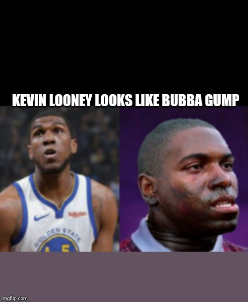 Kevon gump | KEVIN LOONEY LOOKS LIKE BUBBA GUMP | image tagged in forest gump,bubba gump shrimp,nba | made w/ Imgflip meme maker