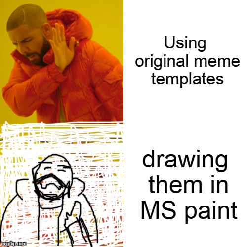 Drake Hotline Bling Meme | Using original meme templates; drawing them in MS paint | image tagged in memes,drake hotline bling | made w/ Imgflip meme maker