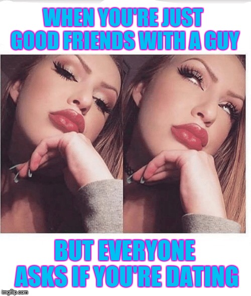 Eye roll girl | WHEN YOU'RE JUST GOOD FRIENDS WITH A GUY; BUT EVERYONE ASKS IF YOU'RE DATING | image tagged in eye roll girl | made w/ Imgflip meme maker