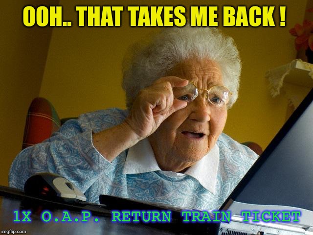This grandma is loco. | OOH.. THAT TAKES ME BACK ! 1X O.A.P. RETURN TRAIN TICKET | image tagged in memes,grandma finds the internet,return,ticket,joke | made w/ Imgflip meme maker