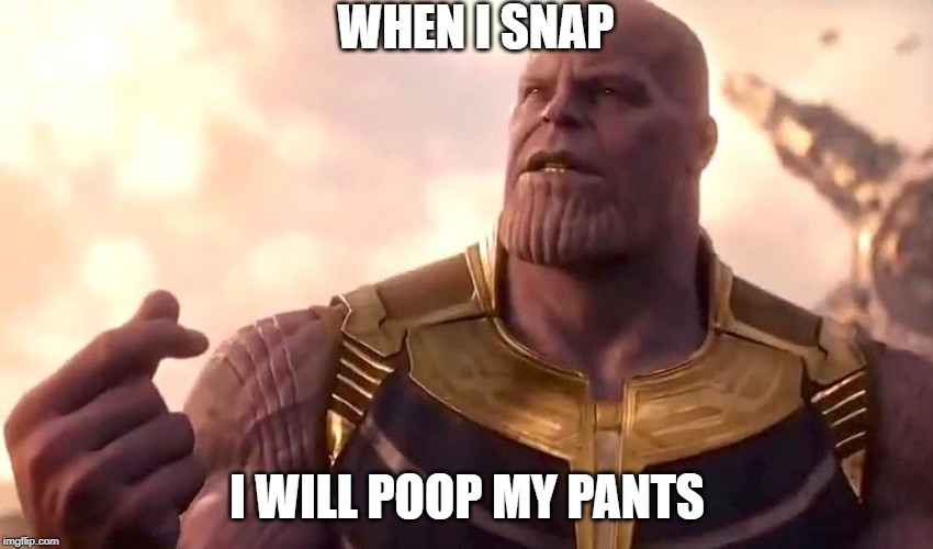 thanos snap | WHEN I SNAP; I WILL POOP MY PANTS | image tagged in thanos snap | made w/ Imgflip meme maker