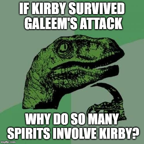 Smash Logic: Brought to you by Gamestop |  IF KIRBY SURVIVED GALEEM'S ATTACK; WHY DO SO MANY SPIRITS INVOLVE KIRBY? | image tagged in memes,philosoraptor,kirby,super smash bros | made w/ Imgflip meme maker