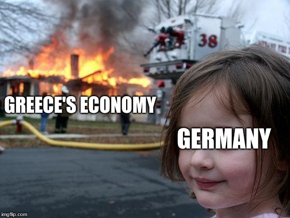 Disaster Girl | GREECE'S ECONOMY; GERMANY | image tagged in memes,disaster girl | made w/ Imgflip meme maker