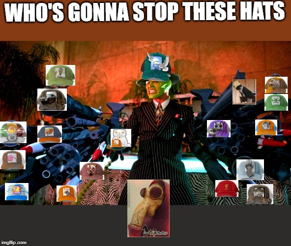 WHO'S GONNA STOP
THESE HATS | made w/ Imgflip meme maker