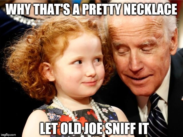 Creepy joe Biden | WHY THAT'S A PRETTY NECKLACE; LET OLD JOE SNIFF IT | image tagged in creepy joe biden | made w/ Imgflip meme maker