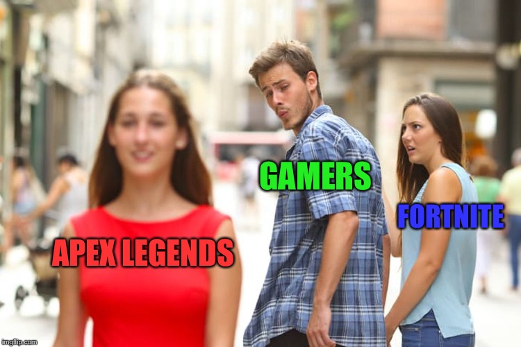 Distracted Boyfriend Meme | GAMERS; FORTNITE; APEX LEGENDS | image tagged in memes,distracted boyfriend | made w/ Imgflip meme maker