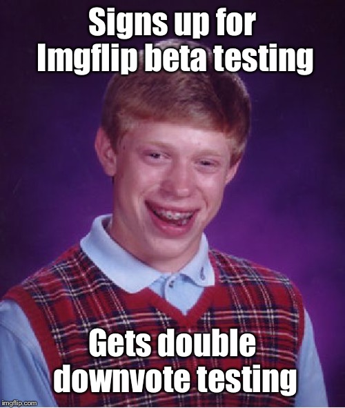Bad Luck Brian Meme | Signs up for Imgflip beta testing Gets double downvote testing | image tagged in memes,bad luck brian | made w/ Imgflip meme maker