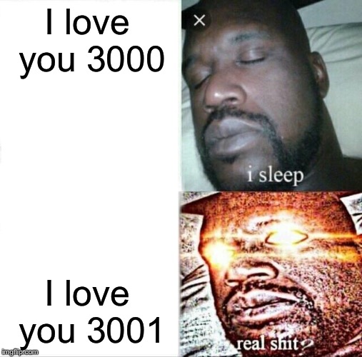 Sleeping Shaq Meme | I love you 3000 I love you 3001 | image tagged in memes,sleeping shaq | made w/ Imgflip meme maker