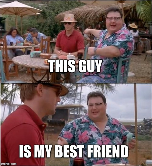 See Nobody Cares Meme | THIS GUY; IS MY BEST FRIEND | image tagged in memes,see nobody cares | made w/ Imgflip meme maker