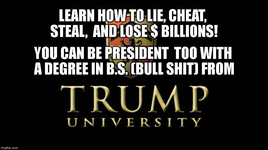 ONLY $666 per MONTH and YOUR SOUL | LEARN HOW TO LIE, CHEAT, STEAL,  AND
LOSE $ BILLIONS! YOU CAN BE PRESIDENT  TOO WITH A DEGREE IN B.S. (BULL SHIT) FROM | image tagged in impeach trump,criminal,conman,liar | made w/ Imgflip meme maker
