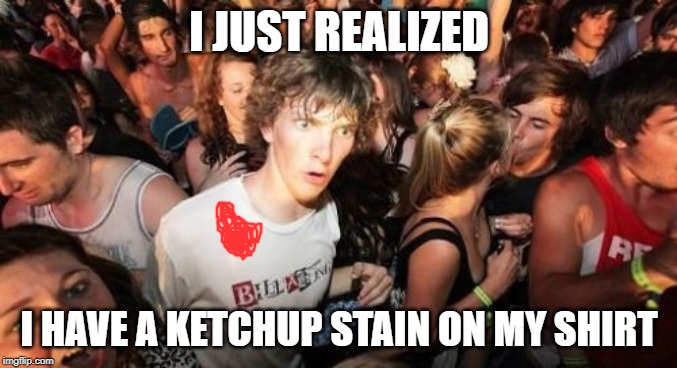 Going To Need Some Dawn On That! | I JUST REALIZED; I HAVE A KETCHUP STAIN ON MY SHIRT | image tagged in memes,sudden clarity clarence | made w/ Imgflip meme maker