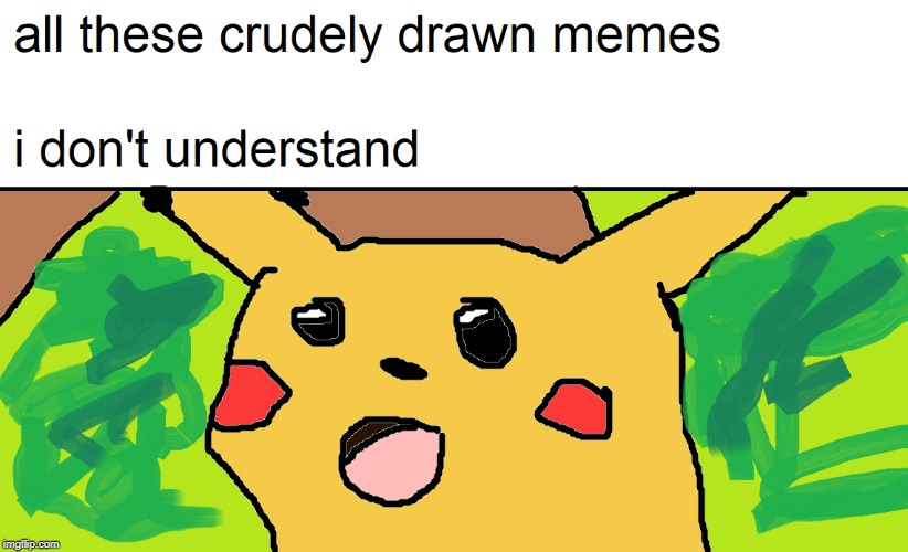 My attempt | image tagged in memes,surprised pikachu,pikachu | made w/ Imgflip meme maker