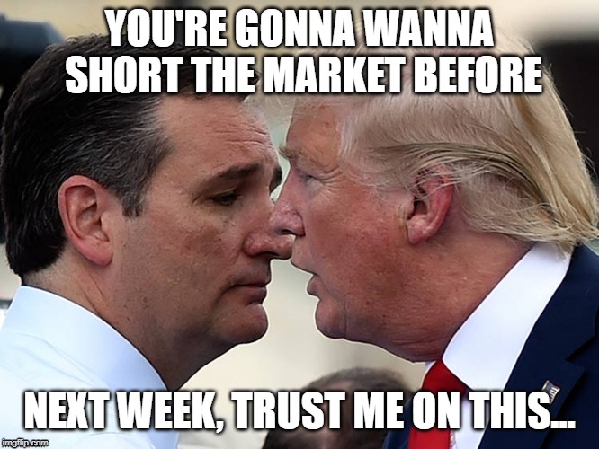 Trump whisper | YOU'RE GONNA WANNA SHORT THE MARKET BEFORE; NEXT WEEK, TRUST ME ON THIS... | image tagged in trump whisper | made w/ Imgflip meme maker