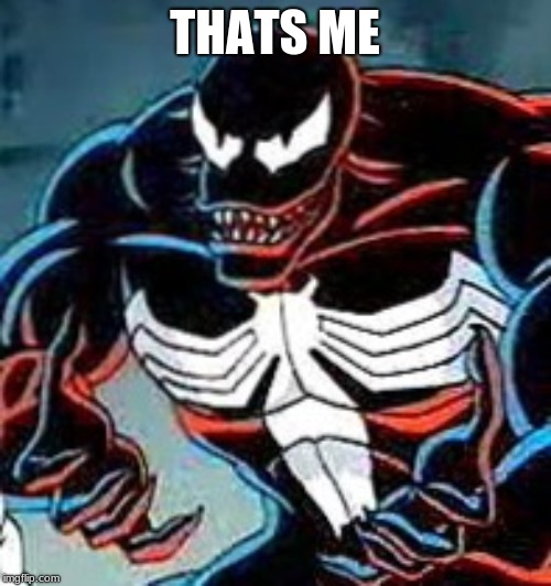 Venom Why | THATS ME | image tagged in venom why | made w/ Imgflip meme maker