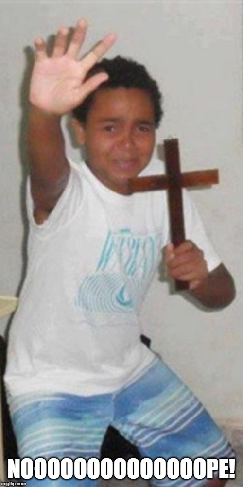 Kid Holding Cross | NOOOOOOOOOOOOOOPE! | image tagged in kid holding cross | made w/ Imgflip meme maker