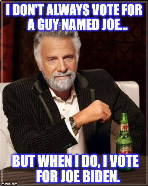 The Most Interesting Voter | I DON'T ALWAYS VOTE FOR         A GUY NAMED JOE... BUT WHEN I DO, I VOTE         FOR JOE BIDEN. | image tagged in the most interesting voter,joe biden,politics,2020 election,usa | made w/ Imgflip meme maker