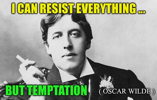 Oscar Wilde | I CAN RESIST EVERYTHING ... BUT TEMPTATION ( OSCAR WILDE ) | image tagged in oscar wilde | made w/ Imgflip meme maker