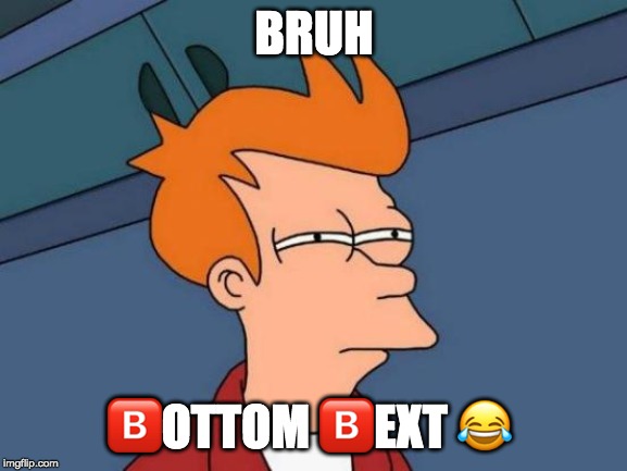 Futurama Fry | BRUH; 🅱️OTTOM 🅱️EXT 😂 | image tagged in memes,futurama fry | made w/ Imgflip meme maker