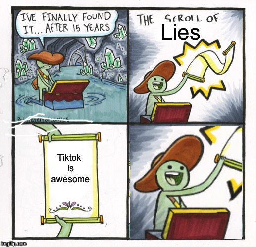 The scroll of.... LIES?! | Lies; Tiktok is awesome | image tagged in memes,the scroll of truth,lies | made w/ Imgflip meme maker