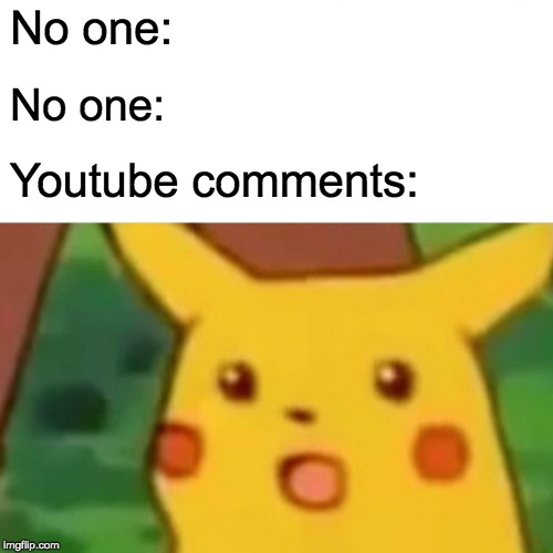 Surprised Pikachu Meme | No one:; No one:; Youtube comments: | image tagged in memes,surprised pikachu | made w/ Imgflip meme maker