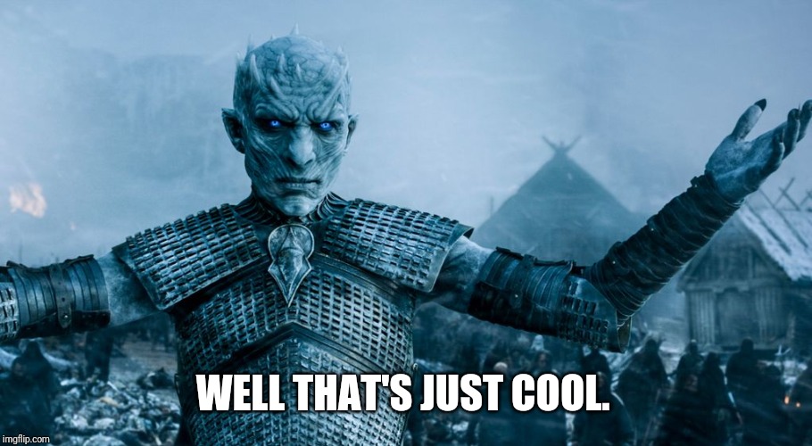 Game of Thrones Night King | WELL THAT'S JUST COOL. | image tagged in game of thrones night king | made w/ Imgflip meme maker