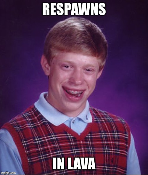 Bad Luck Brian Meme | RESPAWNS IN LAVA | image tagged in memes,bad luck brian | made w/ Imgflip meme maker