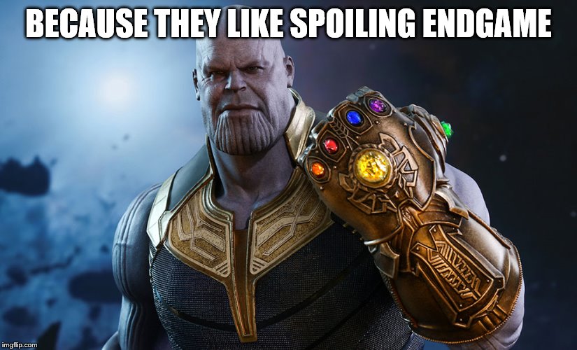 Thanos | BECAUSE THEY LIKE SPOILING ENDGAME | image tagged in thanos | made w/ Imgflip meme maker